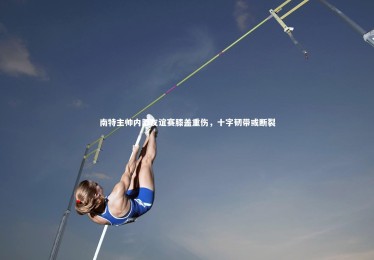 竞技宝官网|南特主帅内部友谊赛膝盖重伤，十字韧带或断裂